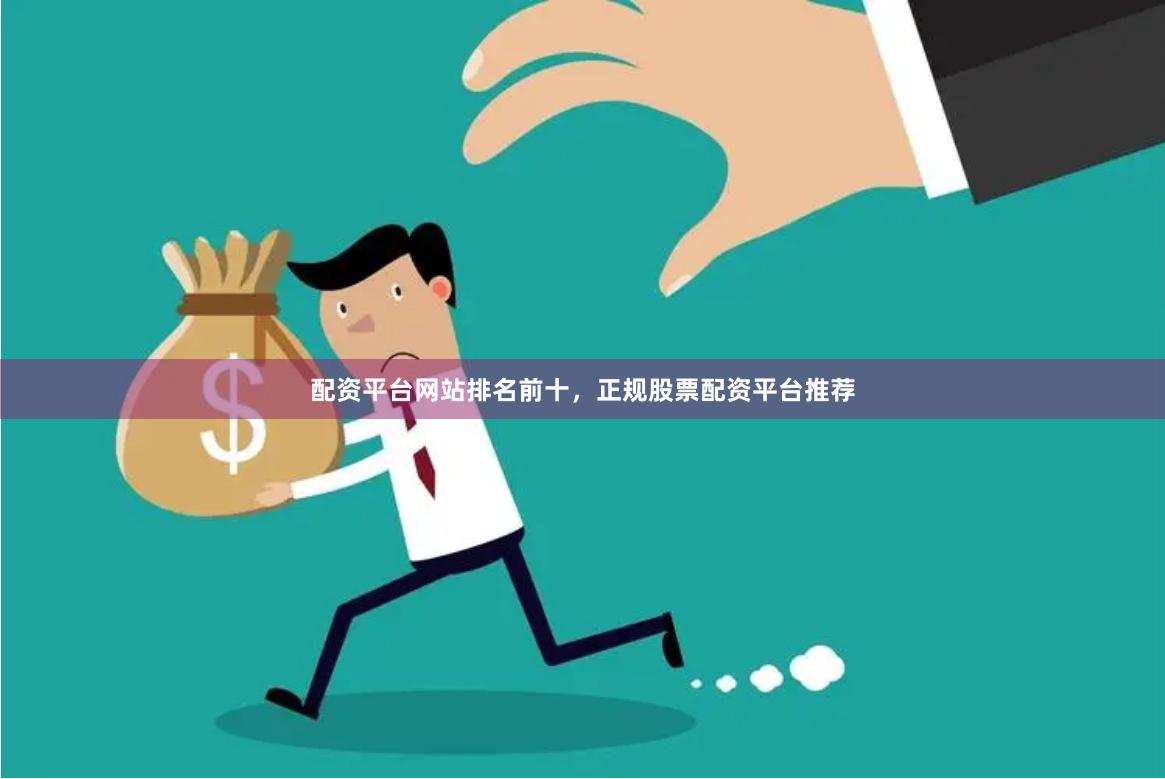 配资平台网站排名前十，正规股票配资平台推荐